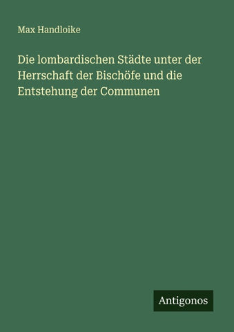 Die lombardischen Städte unter der Herrschaft der Bischöfe und die Entstehung der Communen