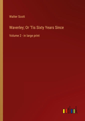 Waverley; Or 'Tis Sixty Years Since