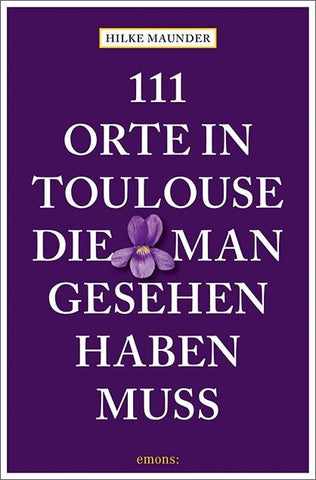 111 Orte in Toulouse, die man gesehen haben muss