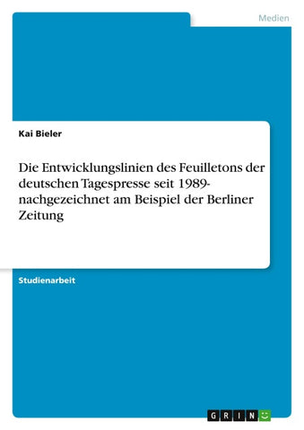 Die Entwicklungslinien des Feuilletons der deutschen Tagespresse seit 1989- nachgezeichnet am Beispiel der Berliner Zeitung