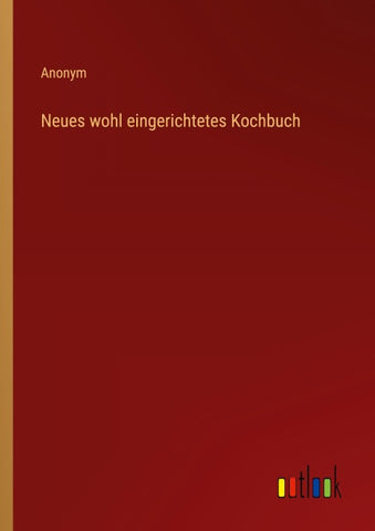 Neues wohl eingerichtetes Kochbuch