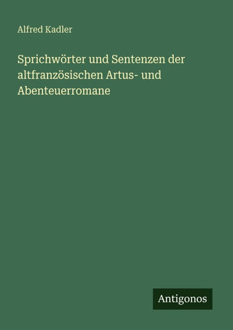 Sprichwörter und Sentenzen der altfranzösischen Artus- und Abenteuerromane