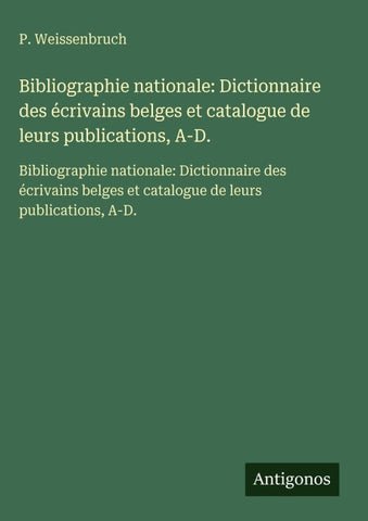 Bibliographie nationale: Dictionnaire des écrivains belges et catalogue de leurs publications, A-D.