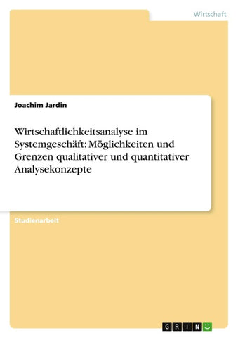Wirtschaftlichkeitsanalyse im Systemgeschäft: Möglichkeiten und Grenzen qualitativer und quantitativer Analysekonzepte