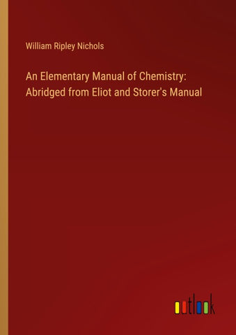 An Elementary Manual of Chemistry: Abridged from Eliot and Storer's Manual