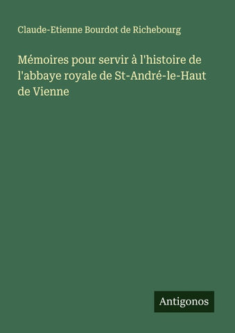 Mémoires pour servir à l'histoire de l'abbaye royale de St-André-le-Haut de Vienne