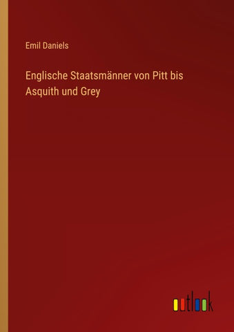 Englische Staatsmänner von Pitt bis Asquith und Grey