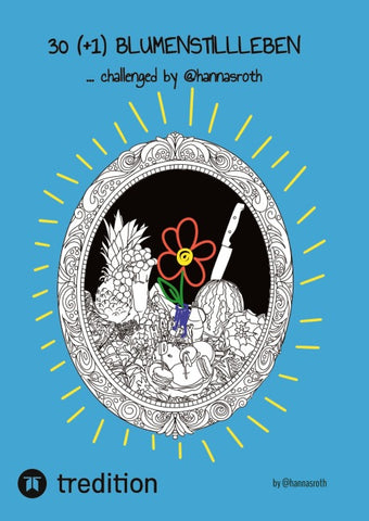 30 (+1) Blumenstillleben - Ein Buch mit kreativen Übungen