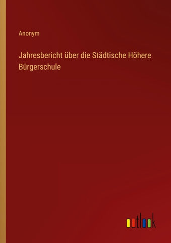 Jahresbericht über die Städtische Höhere Bürgerschule