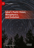 Iqbal’s Poetic Vision, Metaphysics, and Evolution
