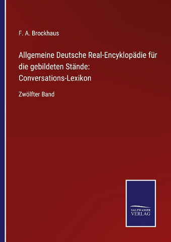 Allgemeine Deutsche Real-Encyklopädie für die gebildeten Stände: Conversations-Lexikon