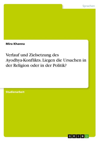 Verlauf und Zielsetzung des Ayodhya-Konflikts. Liegen die Ursachen in der Religion oder in der Politik?