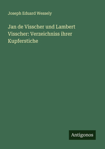 Jan de Visscher und Lambert Visscher: Verzeichniss ihrer Kupferstiche