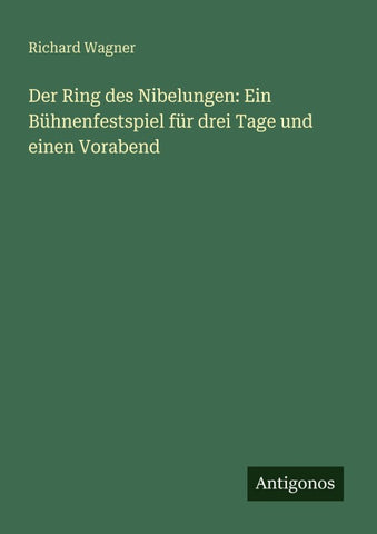 Der Ring des Nibelungen: Ein Bühnenfestspiel für drei Tage und einen Vorabend