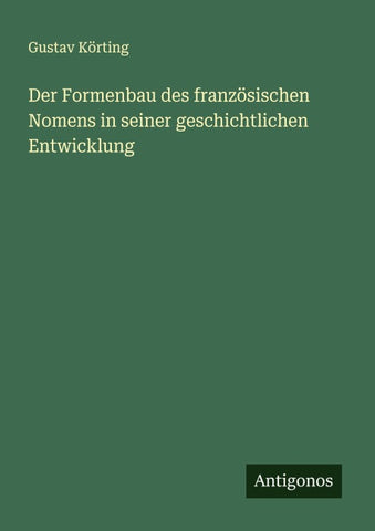 Der Formenbau des französischen Nomens in seiner geschichtlichen Entwicklung