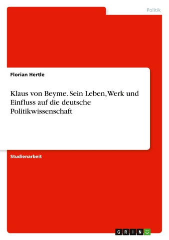 Klaus von Beyme. Sein Leben, Werk und Einfluss auf die deutsche Politikwissenschaft