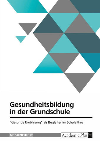 Gesundheitsbildung in der Grundschule. "Gesunde Ernährung" als Begleiter im Schulalltag