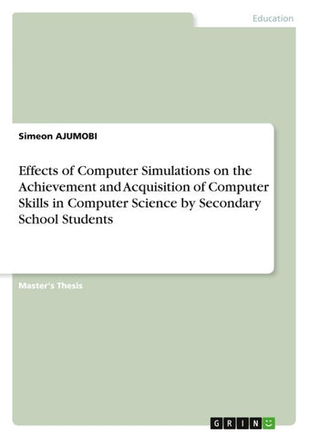 Effects of Computer Simulations on the Achievement and Acquisition of Computer Skills in Computer Science by Secondary School Students
