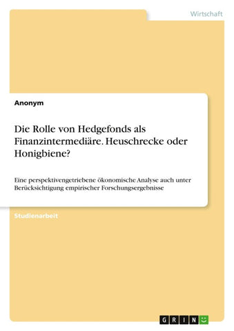 Die Rolle von Hedgefonds als Finanzintermediäre. Heuschrecke oder Honigbiene?