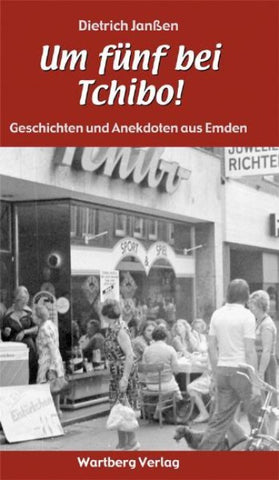 "Um fünf bei Tchibo!" Geschichten und Anekdoten aus Emden