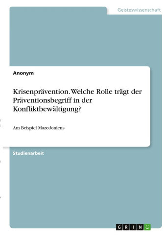 Krisenprävention. Welche Rolle trägt der Präventionsbegriff in der Konfliktbewältigung?