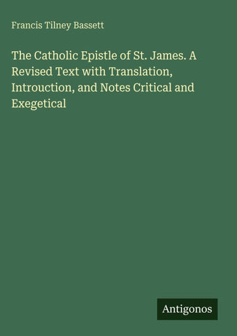 The Catholic Epistle of St. James. A Revised Text with Translation, Introuction, and Notes Critical and Exegetical