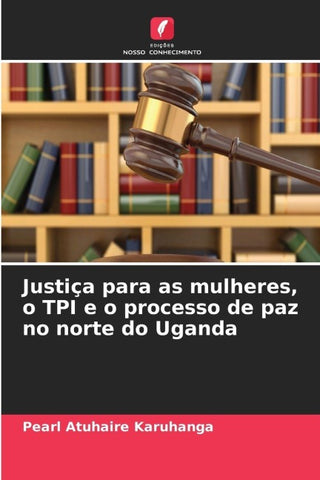 Justiça para as mulheres, o TPI e o processo de paz no norte do Uganda