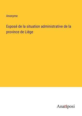 Exposé de la situation administrative de la province de Liége