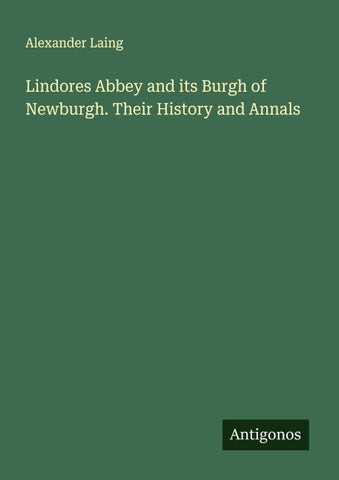 Lindores Abbey and its Burgh of Newburgh. Their History and Annals