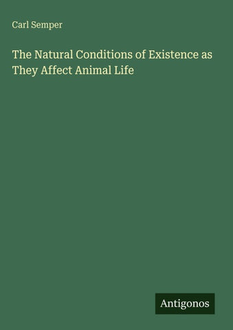 The Natural Conditions of Existence as They Affect Animal Life