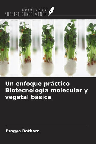 Un enfoque práctico Biotecnología molecular y vegetal básica