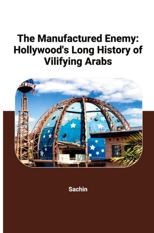 The Manufactured Enemy: Hollywood's Long History of Vilifying Arabs
