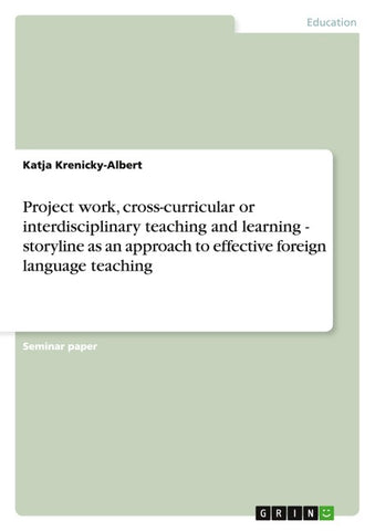 Project work, cross-curricular or interdisciplinary teaching and learning - storyline as an approach to effective foreign language teaching