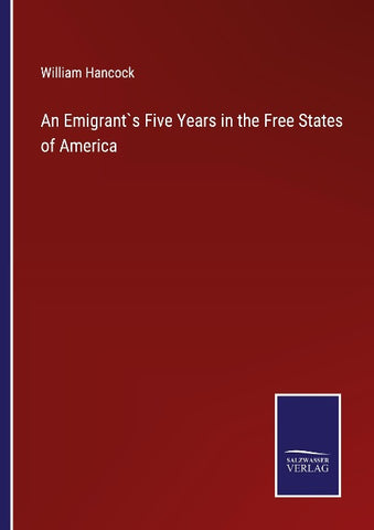 An Emigrant`s Five Years in the Free States of America