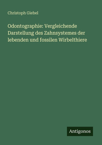Odontographie: Vergleichende Darstellung des Zahnsystemes der lebenden und fossilen Wirbelthiere