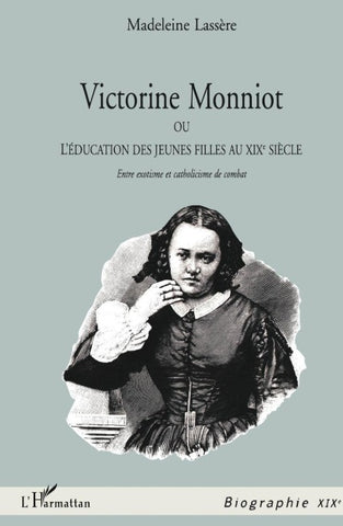 VICTORINE MONNIOT OU L'EDUCATION DES JEUNES FILLES AU XIXe SIECLE