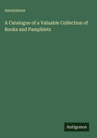 A Catalogue of a Valuable Collection of Books and Pamphlets
