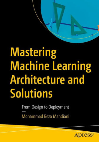 Mastering Machine Learning Architecture and Solutions