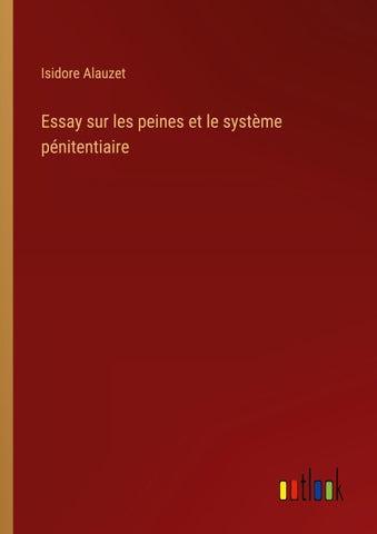 Essay sur les peines et le système pénitentiaire