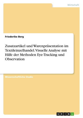 Zusatzartikel und Warenpräsentation im Textileinzelhandel. Visuelle Analyse mit Hilfe der Methoden Eye-Tracking und Observation