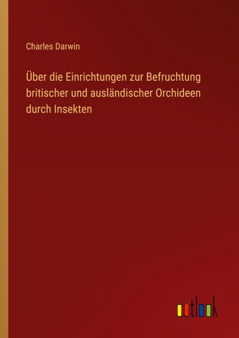 Über die Einrichtungen zur Befruchtung britischer und ausländischer Orchideen durch Insekten