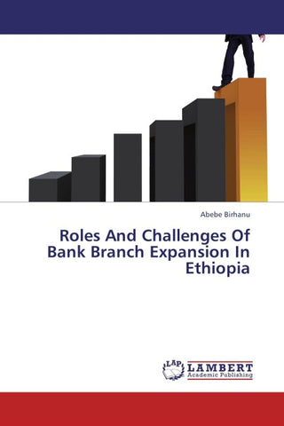 Roles And Challenges Of Bank Branch Expansion In Ethiopia