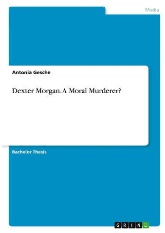 Dexter Morgan. A Moral Murderer?