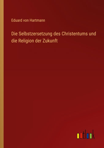 Die Selbstzersetzung des Christentums und die Religion der Zukunft