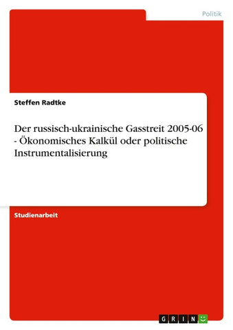 Der russisch-ukrainische Gasstreit 2005-06 - Ökonomisches Kalkül oder politische Instrumentalisierung