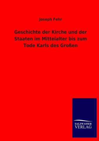 Geschichte der Kirche und der Staaten im Mittelalter bis zum Tode Karls des Großen