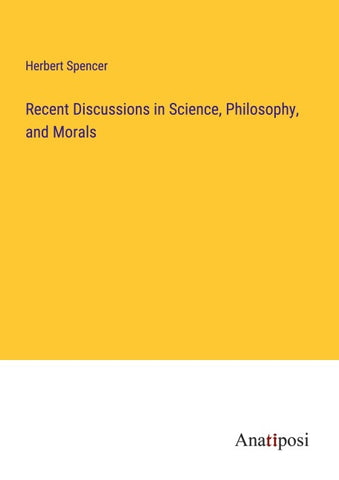 Recent Discussions in Science, Philosophy, and Morals
