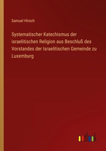 Systematischer Katechismus der israelitischen Religion aus Beschluß des Vorstandes der Israelitischen Gemeinde zu Luxemburg