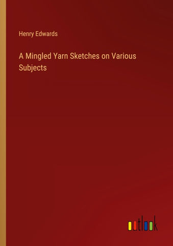 A Mingled Yarn Sketches on Various Subjects
