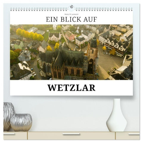 Ein Blick auf Wetzlar (hochwertiger Premium Wandkalender 2027 DIN A2 quer), Kunstdruck in Hochglanz